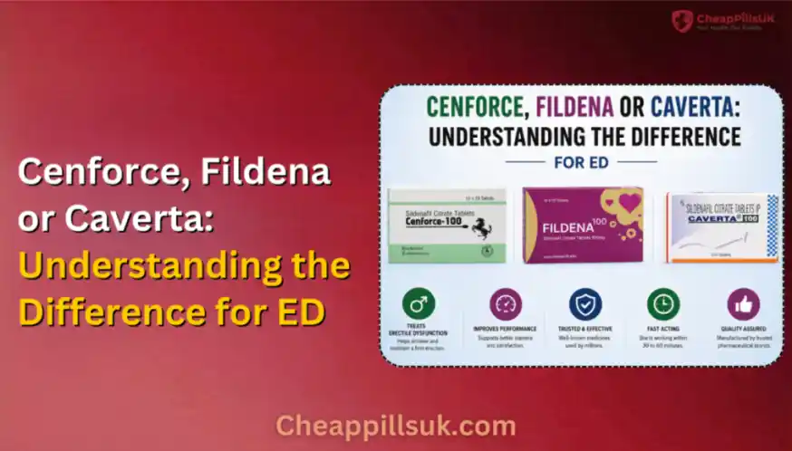 Cenforce, Fildena, or Caverta: Understanding the Difference for ED